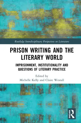 La scrittura carceraria e il mondo letterario: Prigionia, istituzionalità e questioni di pratica letteraria - Prison Writing and the Literary World: Imprisonment, Institutionality and Questions of Literary Practice