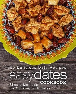 Ricettario dei datteri facili: 50 deliziose ricette a base di datteri; metodi semplici per cucinare con i datteri (2a edizione) - Easy Dates Cookbook: 50 Delicious Date Recipes; Simple Methods for Cooking with Dates (2nd Edition)