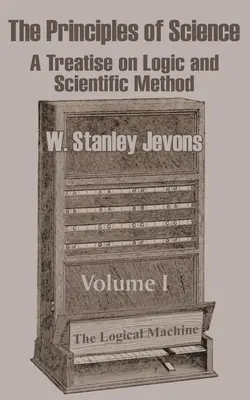 I principi della scienza: Trattato di logica e metodo scientifico (Volume I) - The Principles of Science: A Treatise on Logic and Scientific Method (Volume I)