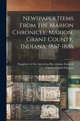 Articoli di giornale del Marion Chronicle, Marion, Contea di Grant, Indiana, 1867-1886 - Newspaper Items From the Marion Chronicle, Marion, Grant County, Indiana, 1867-1886