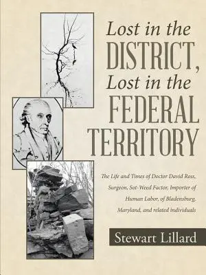 Perso nel distretto, perso nel territorio federale: La vita e i tempi del dottor David Ross, chirurgo, produttore di semi di sot - Lost in the District, Lost in the Federal Territory: The Life and Times of Doctor David Ross, Surgeon, Sot-Weed Factor, Importer of Human Labor, of Bl