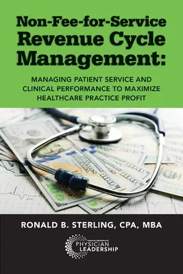 Gestione del ciclo dei ricavi non a pagamento: Gestire il servizio al paziente e le prestazioni cliniche per massimizzare il profitto della struttura sanitaria - Non-Fee-for-Service Revenue Cycle Management: Managing Patient Service and Clinical Performance to Maximize Healthcare Practice Profit