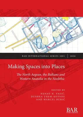 Trasformare gli spazi in luoghi: L'Egeo settentrionale, i Balcani e l'Anatolia occidentale nel Neolitico - Making Spaces into Places: The North Aegean, the Balkans and Western Anatolia in the Neolithic
