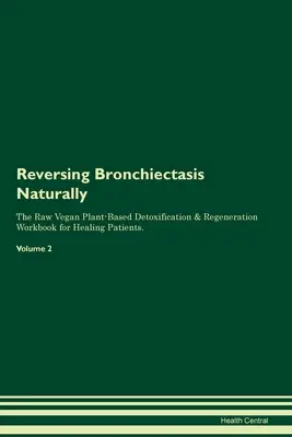 Invertire la bronchiectasia in modo naturale Il manuale di disintossicazione e rigenerazione a base di piante crude per la guarigione dei pazienti. Volume 2 - Reversing Bronchiectasis Naturally The Raw Vegan Plant-Based Detoxification & Regeneration Workbook for Healing Patients. Volume 2