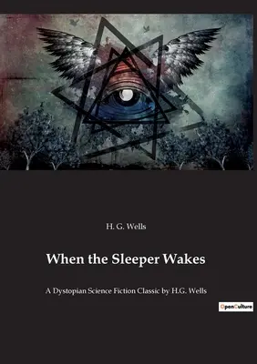 Quando il dormiente si sveglia: Un classico della fantascienza distopica di H.G. Wells - When the Sleeper Wakes: A Dystopian Science Fiction Classic by H.G. Wells