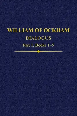 Guglielmo di Ockham Dialogus Parte 1, Libri 1-5 - William of Ockham Dialogus Part 1, Books 1-5