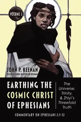 Mettere a terra il Cristo cosmico di Efesini - L'universo, la Trinità e la triplice verità di Zhiyi, volume 3 - Earthing the Cosmic Christ of Ephesians-The Universe, Trinity, and Zhiyi's Threefold Truth, Volume 3
