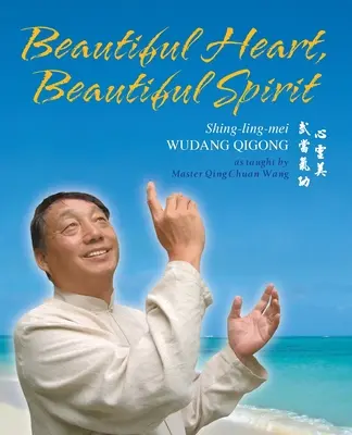 Cuore bello, spirito bello (Shing-Ling-Mei Wudang Qigong come insegnato dal Maestro Qing Chuan Wang) - Beautiful Heart, Beautiful Spirit (Shing-Ling-Mei Wudang Qigong as Taught by Master Qing Chuan Wang)