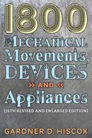 1800 Movimenti, dispositivi e apparecchi meccanici (16a edizione ampliata) - 1800 Mechanical Movements, Devices and Appliances (16th enlarged edition)