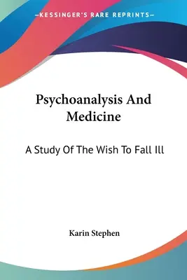 Psicoanalisi e medicina: Uno studio sul desiderio di ammalarsi - Psychoanalysis And Medicine: A Study Of The Wish To Fall Ill