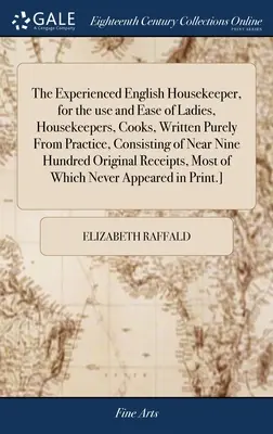 La governante inglese esperta, per l'uso e la facilità delle signore, delle governanti e delle cuoche, scritta puramente dalla pratica, che consiste in quasi novecento - The Experienced English Housekeeper, for the use and Ease of Ladies, Housekeepers, Cooks, Written Purely From Practice, Consisting of Near Nine Hundre