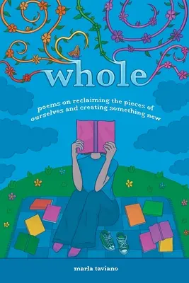 whole: poesie sul recupero dei pezzi di noi stessi e sulla creazione di qualcosa di nuovo - whole: poems on reclaiming the pieces of ourselves and creating something new