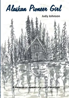 La ragazza pioniera dell'Alaska: Un libro di memorie sull'ultima frontiera americana - Alaskan Pioneer Girl: A Memoir of America's Last Frontier
