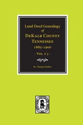 Contea di DeKalb, Tennessee 1885-1900, genealogia degli atti fondiari. (Vol. #3) - DeKalb County, Tennessee 1885-1900, Land Deed Genealogy of. (Vol. #3)