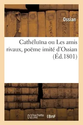 Cathluna o Les amis rivaux, pome imit d'Ossian - Cathluna ou Les amis rivaux, pome imit d'Ossian
