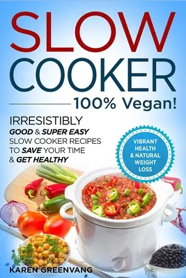 Slow Cooker - 100% VEGAN! - Ricette irresistibilmente buone e super facili da cucinare a fuoco lento per risparmiare tempo e stare in salute - Slow Cooker - 100% VEGAN! - Irresistibly Good & Super Easy Slow Cooker Recipes to Save Your Time & Get Healthy