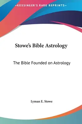 L'astrologia biblica di Stowe: La Bibbia fondata sull'astrologia - Stowe's Bible Astrology: The Bible Founded on Astrology
