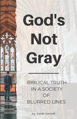 Dio non è grigio: la verità biblica in una società dalle linee confuse - God's Not Gray: Biblical Truth in a Society of Blurred Lines