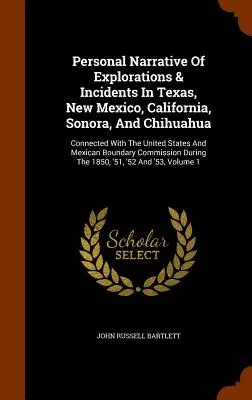 Narrazione personale di esplorazioni e incidenti in Texas, Nuovo Messico, California, Sonora e Chihuahua: Connessa con gli Stati Uniti e il Messico. - Personal Narrative Of Explorations & Incidents In Texas, New Mexico, California, Sonora, And Chihuahua: Connected With The United States And Mexican B