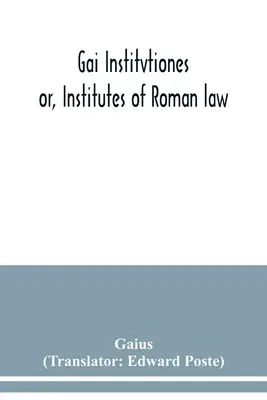 Gai Institvtiones: ovvero, Istituzioni di diritto romano - Gai Institvtiones: or, Institutes of Roman law