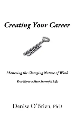 Creare la propria carriera: Padroneggiare la natura mutevole del lavoro: la chiave per una vita di maggior successo - Creating Your Career: Mastering the Changing Nature of Work - Your Key to a More Successful Life