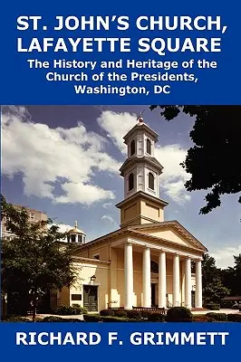 Chiesa di San Giovanni, Lafayette Square: La storia e il patrimonio della Chiesa dei Presidenti, Washington, DC - St. John's Church, Lafayette Square: The History and Heritage of the Church of the Presidents, Washington, DC
