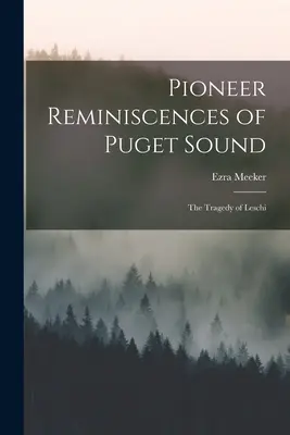 Ricordi dei pionieri di Puget Sound: La tragedia di Leschi - Pioneer Reminiscences of Puget Sound: The Tragedy of Leschi