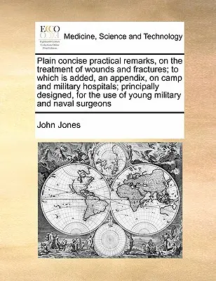 Semplici e concise osservazioni pratiche sul trattamento delle ferite e delle fratture; a cui si aggiunge un'appendice sugli ospedali da campo e militari; principalmente - Plain Concise Practical Remarks, on the Treatment of Wounds and Fractures; To Which Is Added, an Appendix, on Camp and Military Hospitals; Principally