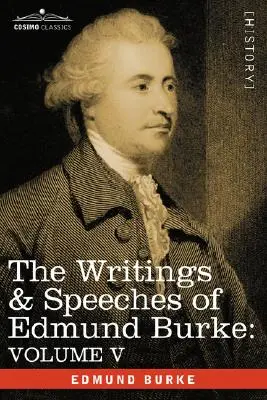 Scritti e discorsi di Edmund Burke: Volume V - Osservazioni sulla condotta della minoranza; Pensieri e dettagli sulla scarsità; Tre lettere a un amico. - The Writings & Speeches of Edmund Burke: Volume V - Observations on the Conduct of the Minority; Thoughts and Details on Scarcity; Three Letters to a