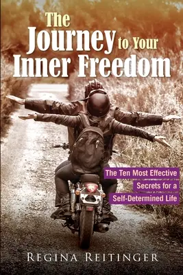 Il viaggio verso la libertà interiore: I dieci segreti più efficaci per una vita autodeterminata - The Journey to Your Inner Freedom: The Ten Most Effective Secrets for a Self-Determined Life