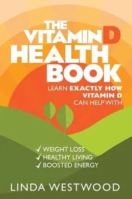 Il libro sulla salute della vitamina D (3a edizione): Impara esattamente come la vitamina D può aiutare a perdere peso, a vivere in modo sano e ad aumentare l'energia! - The Vitamin D Health Book (3rd Edition): Learn Exactly How Vitamin D Can Help With Weight Loss, Healthy Living & Boosted Energy!