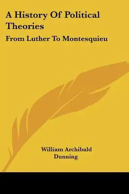 Storia delle teorie politiche: Da Lutero a Montesquieu - A History Of Political Theories: From Luther To Montesquieu
