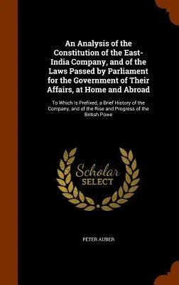 Un'analisi della costituzione della Compagnia delle Indie Orientali e delle leggi approvate dal Parlamento per il governo dei loro affari, in patria e all'estero - An Analysis of the Constitution of the East-India Company, and of the Laws Passed by Parliament for the Government of Their Affairs, at Home and Abroa