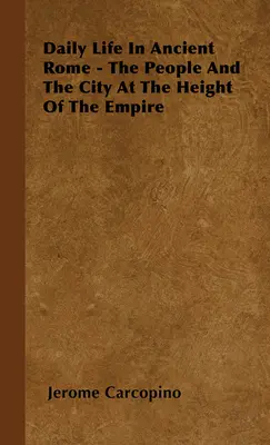 La vita quotidiana nell'antica Roma - Il popolo e la città all'apice dell'impero - Daily Life in Ancient Rome - The People and the City at the Height of the Empire