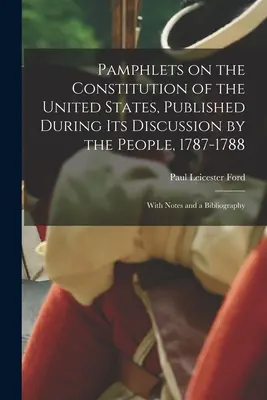 Opuscoli sulla Costituzione degli Stati Uniti, pubblicati durante la sua discussione da parte del popolo, 1787-1788; con note e una bibliografia - Pamphlets on the Constitution of the United States, Published During its Discussion by the People, 1787-1788; With Notes and a Bibliography