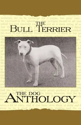 Il Bull Terrier - Antologia canina (Un classico dei libri di cani d'epoca) - The Bull Terrier - A Dog Anthology (A Vintage Dog Books Breed Classic)