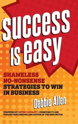 Il successo è facile: Strategie spudorate e senza fronzoli per vincere negli affari - Success Is Easy: Shameless, No-Nonsense Strategies to Win in Business
