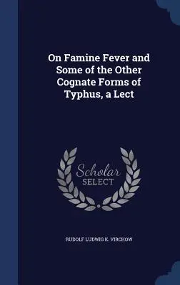 Sulla febbre della carestia e su alcune delle altre forme di tifo, una conferenza - On Famine Fever and Some of the Other Cognate Forms of Typhus, a Lect