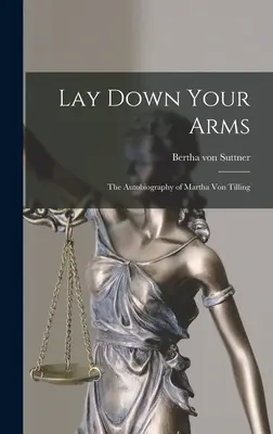 Deponi le tue armi: l'autobiografia di Martha von Tilling - Lay Down Your Arms: The Autobiography of Martha von Tilling
