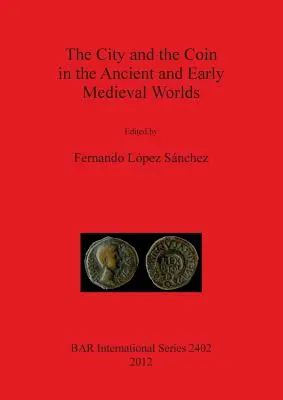 La città e la moneta nel mondo antico e altomedievale - The City and the Coin in the Ancient and Early Medieval Worlds