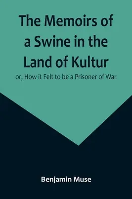 Le memorie di un maiale nella terra della cultura; o, come ci si sente ad essere un prigioniero di guerra - The Memoirs of a Swine in the Land of Kultur; or, How it Felt to be a Prisoner of War