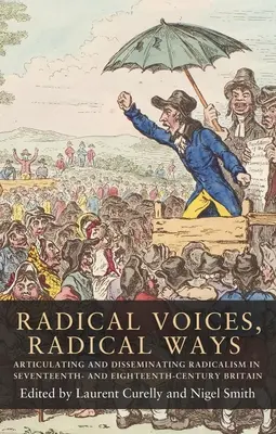 Voci radicali, modi radicali: Articolazione e diffusione del radicalismo nella Gran Bretagna del XVII e XVIII secolo - Radical Voices, Radical Ways: Articulating and Disseminating Radicalism in Seventeenth- And Eighteenth-Century Britain