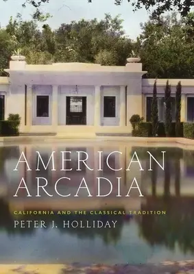 Arcadia americana: la California e la tradizione classica - American Arcadia: California and the Classical Tradition