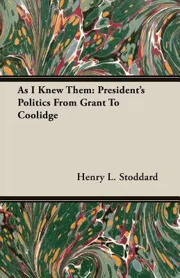 Come li ho conosciuti: La politica dei presidenti da Grant a Coolidge - As I Knew Them: President's Politics From Grant To Coolidge