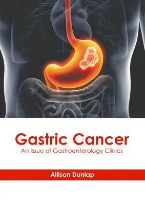 Cancro gastrico: Un numero delle Cliniche di Gastroenterologia - Gastric Cancer: An Issue of Gastroenterology Clinics