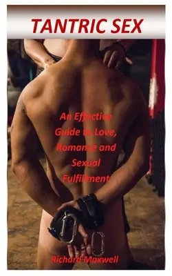 Sesso tantrico: Una guida efficace all'amore, al romanticismo e alla realizzazione sessuale - Tantric Sex: An Effective Guide to Love, Romance and Sexual Fulfillment