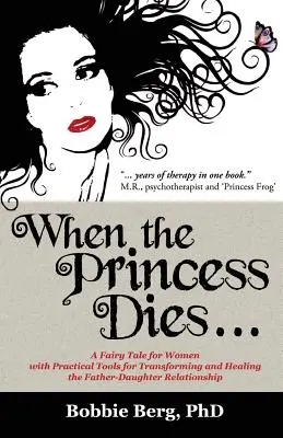 Quando la principessa muore...: Una favola per donne con strumenti pratici per trasformare e guarire il rapporto padre-figlia - When the Princess Dies...: A Fairy Tale for Women with Practical Tools for Transforming and Healing the Father-Daughter Relationship