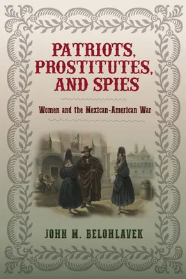 Patrioti, prostitute e spie: Le donne e la guerra messicano-americana - Patriots, Prostitutes, and Spies: Women and the Mexican-American War