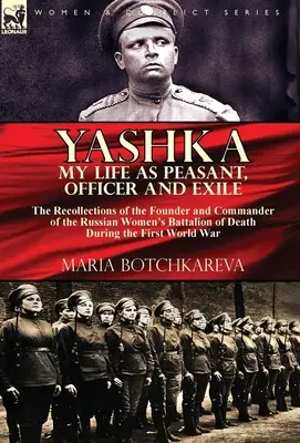 Yashka La mia vita di contadino, ufficiale ed esule: le memorie della fondatrice e comandante del battaglione femminile russo della morte durante il primo conflitto mondiale. - Yashka My Life as Peasant, Officer and Exile: the Recollections of the Founder and Commander of the Russian Women's Battalion of Death During the Firs