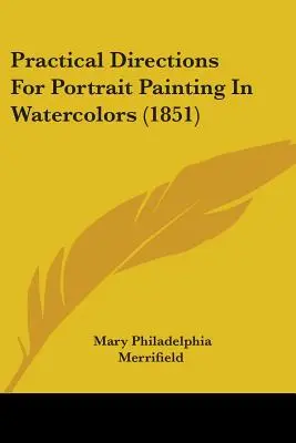 Indicazioni pratiche per la pittura di ritratto ad acquerello (1851) - Practical Directions For Portrait Painting In Watercolors (1851)